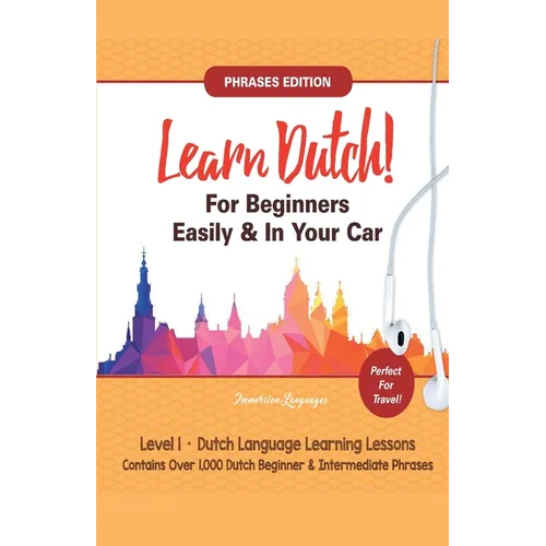 Learn Dutch For Beginners Easily! Phrases Edition! Contains Over 1000 Dutch Beginner & Intermediate Phrases: Perfect For Travel - Dutch Language Learn - Paperback