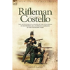 Rifleman Costello: The adventures of a soldier of the 95th (rifles) in the Peninsular & Waterloo Campaigns of the Napoleonic Wars - Paperback