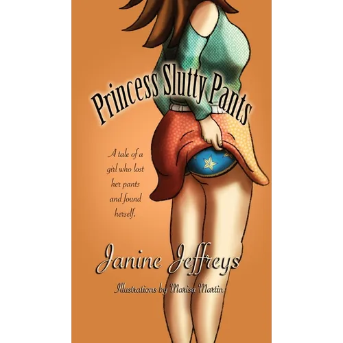 Princess Slutty Pants: A Tale of a Girl Who Lost Her Pants and Found Herself - Hardcover