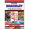 Making Bracelet for Beginners: Practical Knowledge Guide On Skills, Techniques And Pattern To Understand, Master & Explore The Process Of Bracelet Ma - Paperback