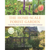 The Home-Scale Forest Garden: How to Plan, Plant, and Tend a Resilient Edible Landscape - Paperback