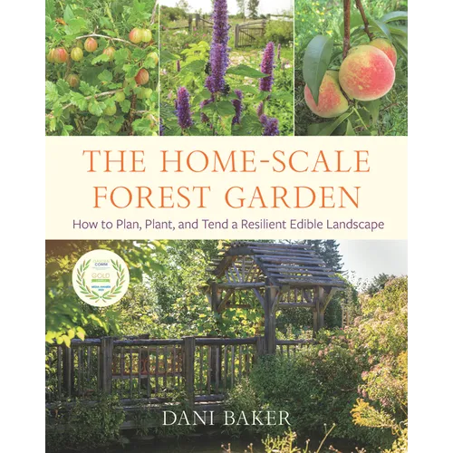 The Home-Scale Forest Garden: How to Plan, Plant, and Tend a Resilient Edible Landscape - Paperback