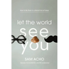 Let the World See You: How to Be Real in a World Full of Fakes - Paperback