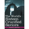 The World's Sixteen Crucified Saviors: Christianity Before Christ - Hardcover