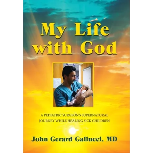 My Life with God: A Pediatric Surgeon's Supernatural Journey While Healing Sick Children - Hardcover