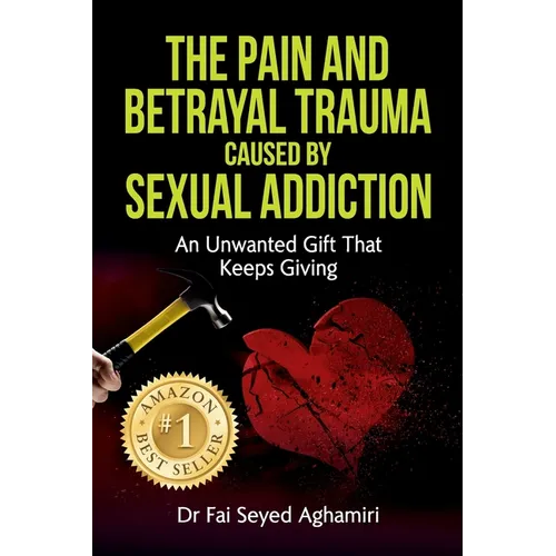 The Pain And Betrayal Trauma Caused By Sexual Addiction: An Unwanted Gift That Keeps Giving - Paperback
