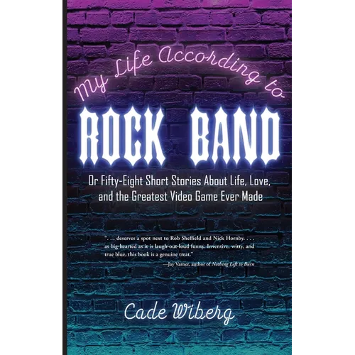 My Life According to Rock Band: Or Fifty-Eight Short Stories About Life, Love, and the Greatest Video Game Ever Made - Paperback