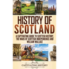 History of Scotland: A Captivating Guide to Scottish History, the Wars of Scottish Independence and William Wallace - Hardcover
