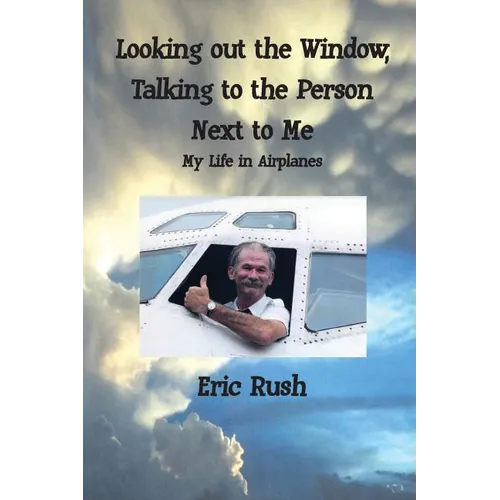 Looking Out the Window, Talking to the Person Next to Me: My Life in Airplanes - Paperback