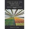 How to Grow and Properly Keep a Greenhouse: Best Guide For Maintaining Greenhouses Properly - Paperback