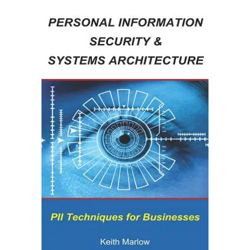 Personal Information Security & Systems Architecture: Techniques for PII Management in a Business - Paperback