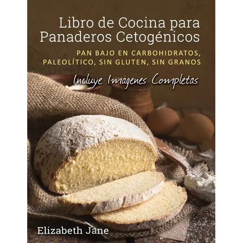 Libro de Cocina para Panaderos Cetogénica: Pan bajo en carbohidratos, paleolítico, sins gluten, sin granos - Paperback