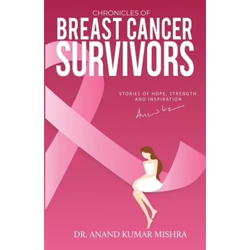 Chronicles Of Breast Cancer Survivors: Stories of Hope, Strength and Inspiration - Paperback