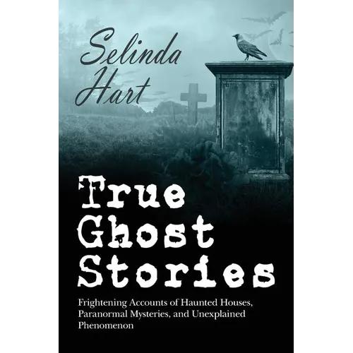 True Ghost Stories: Frightening Accounts of Haunted Houses, Paranormal Mysteries, and Unexplained Phenomenon - Paperback