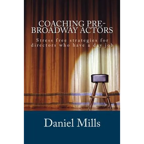 Coaching Pre-Broadway Actors: Stress free strategies for directors who have a day job - Paperback
