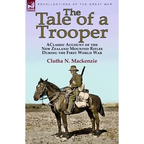 The Tale of a Trooper: a Classic Account of the New Zealand Mounted Rifles During the First World War - Paperback