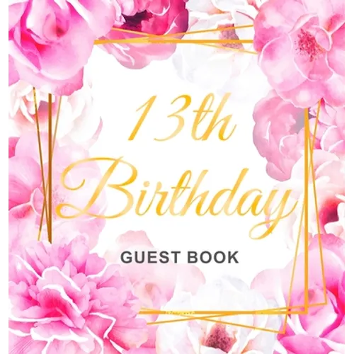 13th Birthday Guest Book: A Floral Keepsake for the New Official Teenager - Square Hardcover Guest Sign-In Book with 105 Pages for Messages, Wishes, G - Hardcover