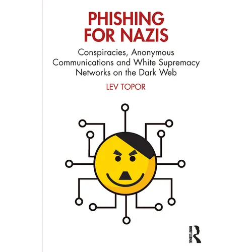 Phishing for Nazis: Conspiracies, Anonymous Communications and White Supremacy Networks on the Dark Web - Paperback