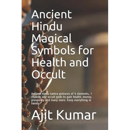 Ancient Hindu Magical Symbols for Health and Occult: Ancient Hindu tantra gestures of 5 elements, 7 chakras and occult gods to gain health, money, pro - Paperback