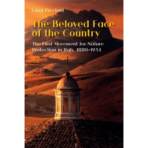 The Beloved Face of the Country: The First Movement for Nature Protection in Italy, 1880-1934 - Paperback