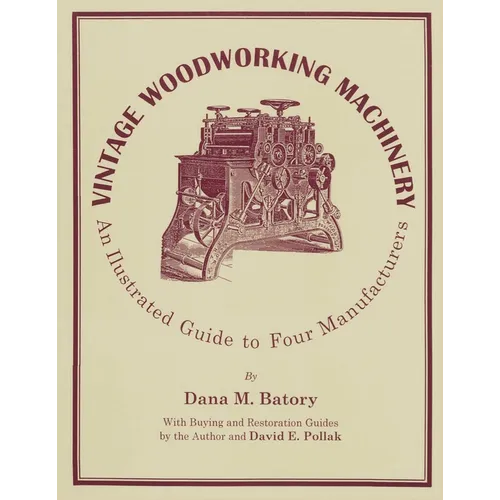 Vintage Woodworking Machinery: An Illustrated Guide to Four Manufacturers - Paperback