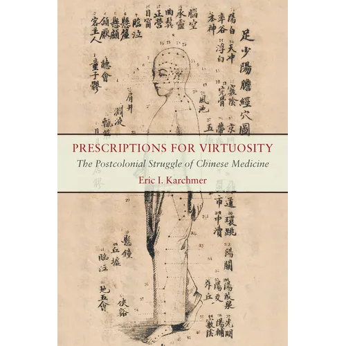 Prescriptions for Virtuosity: The Postcolonial Struggle of Chinese Medicine - Paperback