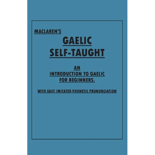 Maclaren's Gaelic Self-Taught - An Introduction to Gaelic for Beginners - With Easy Imitated Phonetic Pronunciation - Paperback