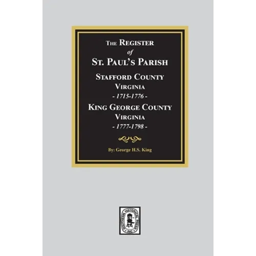The Register of Saint Paul's Parish, 1715-1798, Stafford County 1715-1776 and King George County 1777-1798 - Paperback