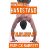 How To Do A Handstand: From The Basic Exercises To The Free Standing Handstand Pushup - Paperback