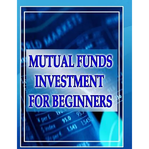 Mutual Funds Investing for Beginners: Guide to Mutual Funds Investment for Beginners - Paperback