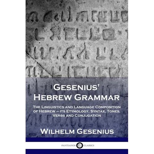 Gesenius' Hebrew Grammar: The Linguistics and Language Composition of Hebrew - its Etymology, Syntax, Tones, Verbs and Conjugation - Paperback
