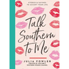 Talk Southern to Me: Stories & Sayings to Accent Your Life - Hardcover