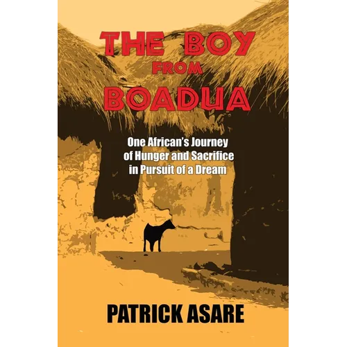 The Boy from Boadua: One African's Journey of Hunger and Sacrifice in Pursuit of a Dream - Paperback