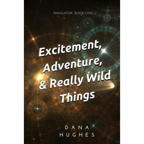 Excitement, Adventure, & Really Wild Things: Navigator: Book One - Paperback