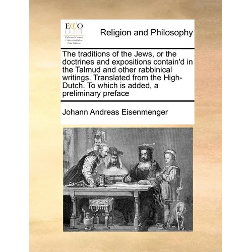 The Traditions of the Jews, or the Doctrines and Expositions Contain'd in the Talmud and Other Rabbinical Writings. Translated from the High-Dutch. to - Paperback
