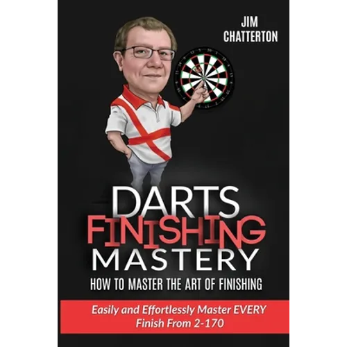 Darts Finishing Mastery: How to Master the Art of Finishing: Easily and effortlessly master EVERY finish from 2-170 - Paperback