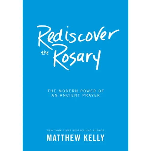 Rediscover the Rosary: The Modern Power of an Ancient Prayer - Hardcover