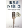 Hablar en público: Habla como un profesional - Desarrolla la confianza, mejora tus habilidades para persuadir y conviértete en un máster de las presen - Hardcover