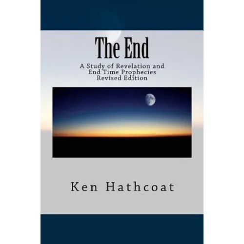 The End: A Study of Revelation and End Time Prophecies - Paperback