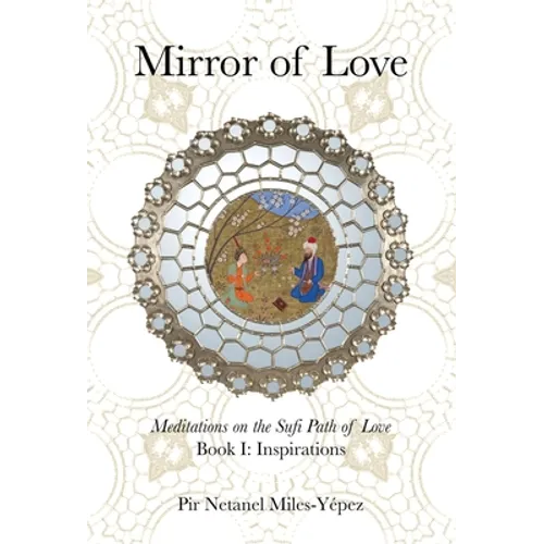 Mirror of Love: Meditations on the Sufi Path of Love: Book I: Inspirations - Hardcover