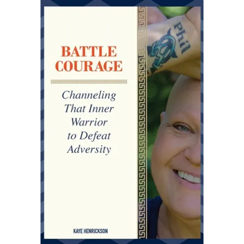 Battle Courage: Channeling That Inner Warrior to Defeat Adversity - Paperback