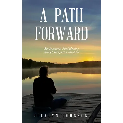 A Path Forward: My Journey to Find Healing through Integrative Medicine - Paperback