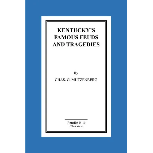 Kentucky's Famous Feuds and Tragedies: Authentic History of the World Renowned Vendettas of the Dark and Bloody Ground - Paperback