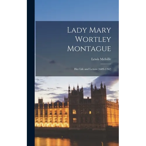Lady Mary Wortley Montague: Her Life and Letters (1689-1762) - Hardcover