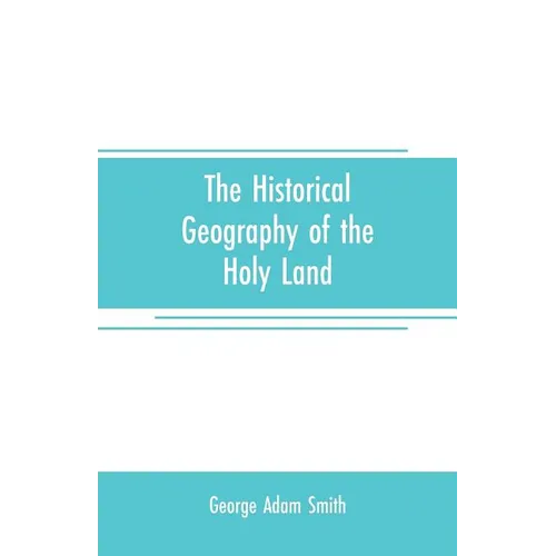 The historical geography of the Holy land: especially in relation to the history of Israel and of the early church - Paperback