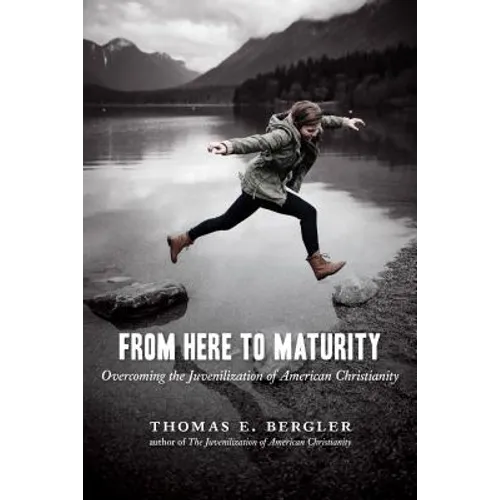 From Here to Maturity: Overcoming the Juvenilization of American Christianity - Paperback