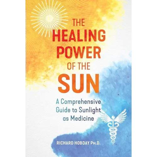 The Healing Power of the Sun: A Comprehensive Guide to Sunlight as Medicine - Paperback