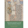 Writing History in the Anglo-Norman World: Manuscripts, Makers and Readers, C.1066-C.1250 - Paperback