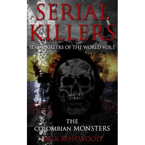 Serial Killers: The Colombian Monsters: True Crime Serial Killers - Paperback