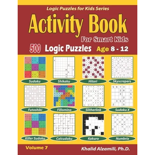 Activity Book for Smart Kids: 500 Logic Puzzles (Sudoku, Fillomino, Kakuro, Futoshiki, Hitori, Slitherlink, Killer Sudoku, Calcudoku, Sudoku X, Skyscr - Paperback